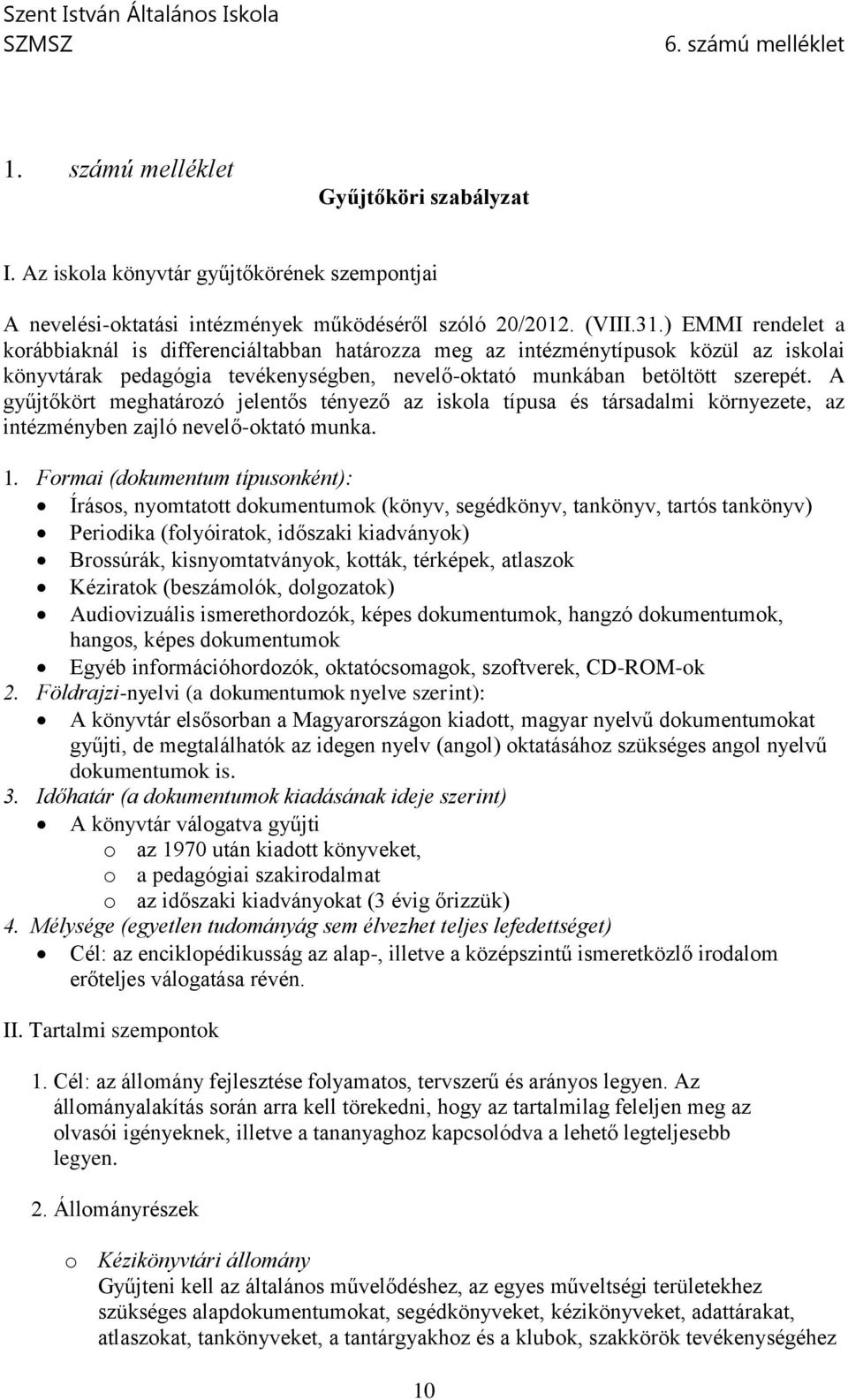 A gyűjtőkört meghatározó jelentős tényező az iskola típusa és társadalmi környezete, az intézményben zajló nevelő-oktató munka. 1.