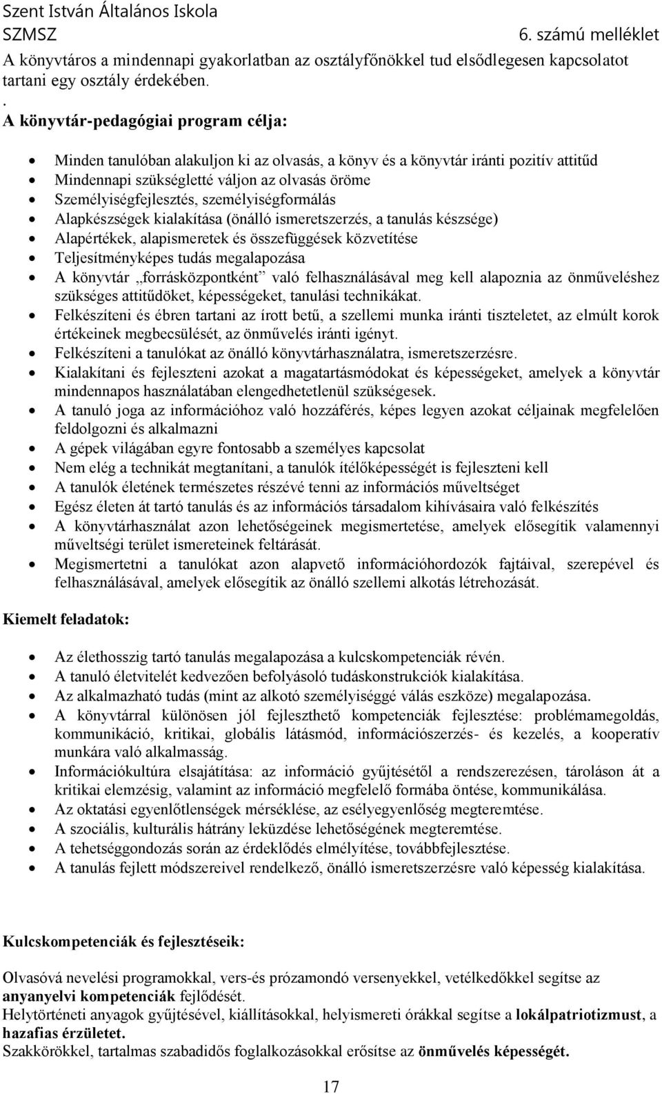 személyiségformálás Alapkészségek kialakítása (önálló ismeretszerzés, a tanulás készsége) Alapértékek, alapismeretek és összefüggések közvetítése Teljesítményképes tudás megalapozása A könyvtár