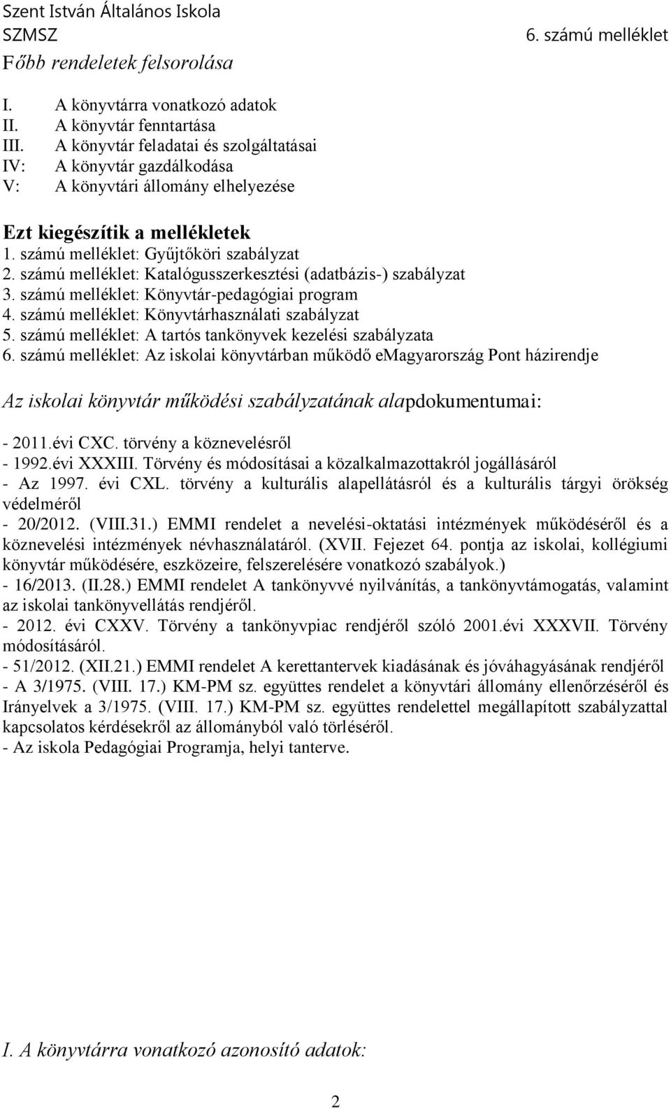 számú melléklet: Katalógusszerkesztési (adatbázis-) szabályzat 3. számú melléklet: Könyvtár-pedagógiai program 4. számú melléklet: Könyvtárhasználati szabályzat 5.