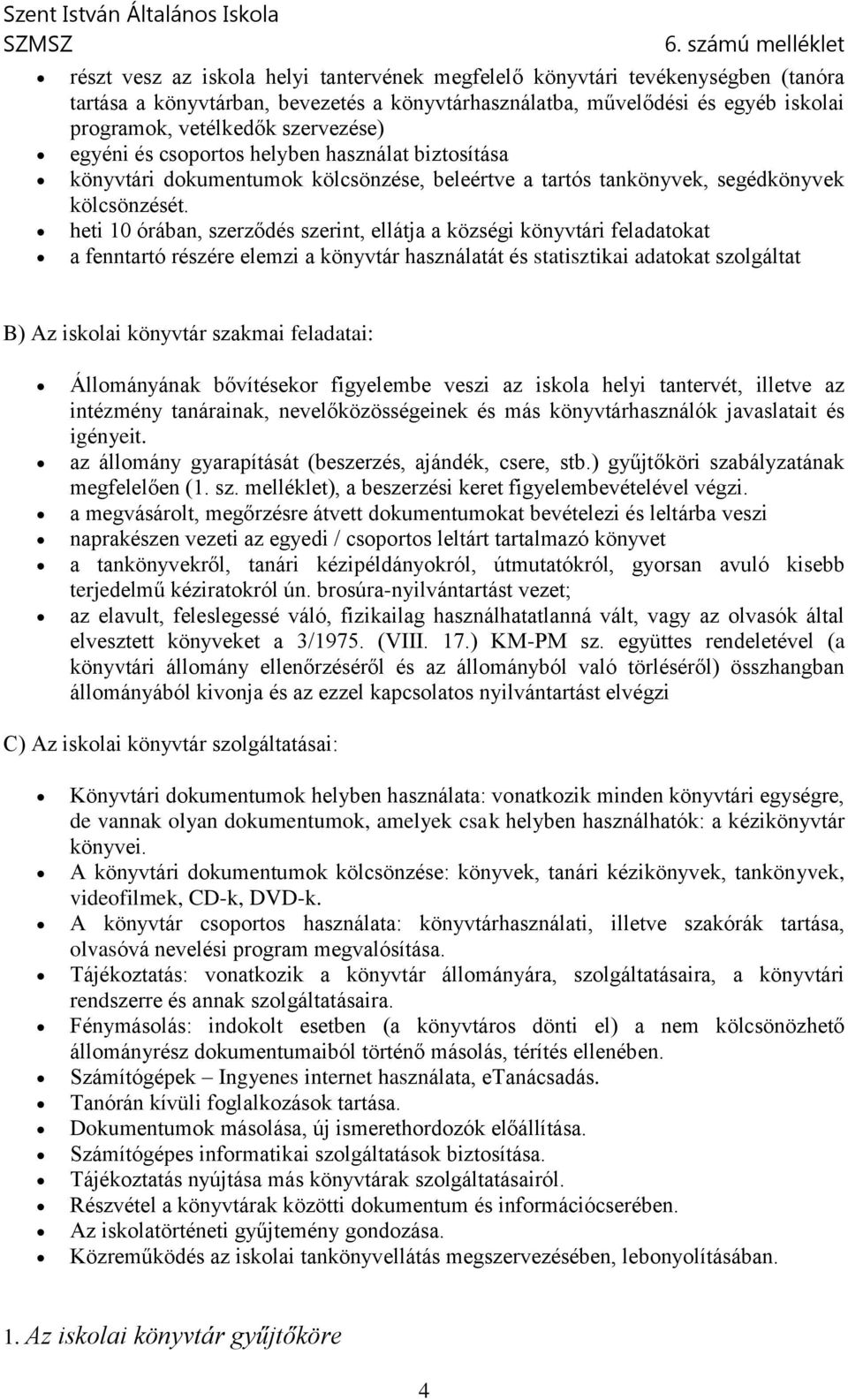 heti 10 órában, szerződés szerint, ellátja a községi könyvtári feladatokat a fenntartó részére elemzi a könyvtár használatát és statisztikai adatokat szolgáltat B) Az iskolai könyvtár szakmai