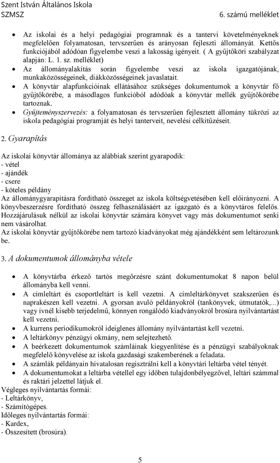 bályzat alapján: L. 1. sz. melléklet) Az állományalakítás során figyelembe veszi az iskola igazgatójának, munkaközösségeinek, diákközösségeinek javaslatait.