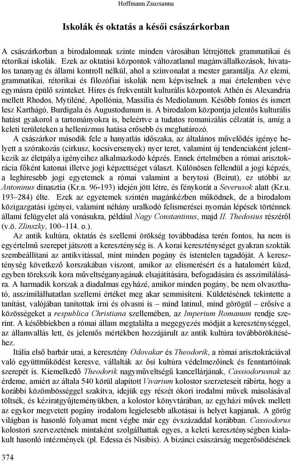 Az elemi, grammatikai, rétorikai és filozófiai iskolák nem képviselnek a mai értelemben véve egymásra épülő szinteket.