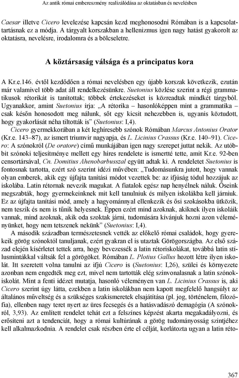 évtől kezdődően a római nevelésben egy újabb korszak következik, ezután már valamivel több adat áll rendelkezésünkre.