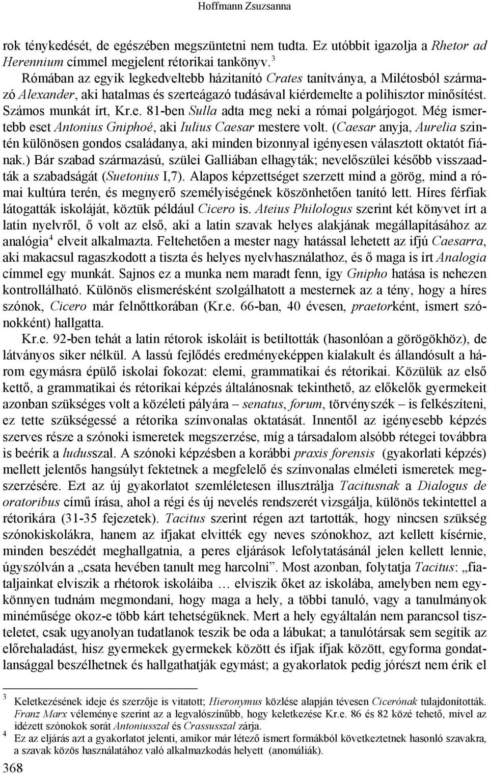 Még ismertebb eset Antonius Gniphoé, aki Iulius Caesar mestere volt. (Caesar anyja, Aurelia szintén különösen gondos családanya, aki minden bizonnyal igényesen választott oktatót fiának.