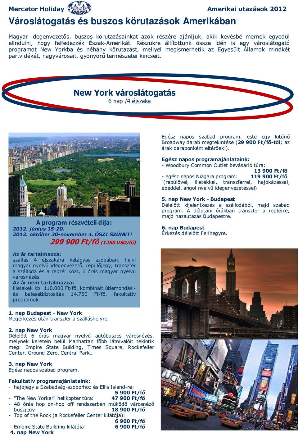 kincseit. New York városlátogatás 6 nap /4 éjszaka Egész napos szabad program, este egy kitűnő Broadway darab megtekintése (29 900 Ft/fő-től; az árak darabonként eltérőek!).