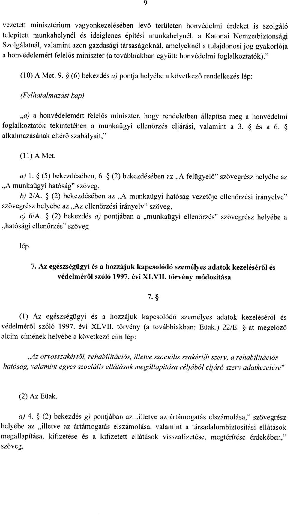 (6) bekezdés a) pontja helyébe a következ ő rendelkezés lép : (Felhatalmazást kap) a) a honvédelemért felel ős miniszter, hogy rendeletben állapítsa meg a honvédelm i foglalkoztatók tekintetében a