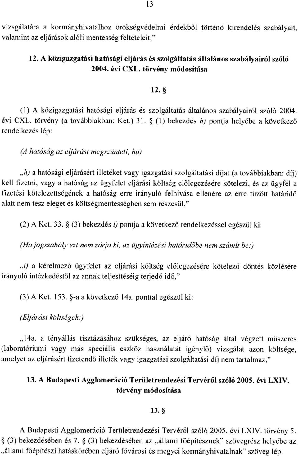 (1) A közigazgatási hatósági eljárás és szolgáltatás általános szabályairól szóló 2004. évi CXL. törvény (a továbbiakban : Ket.) 31.