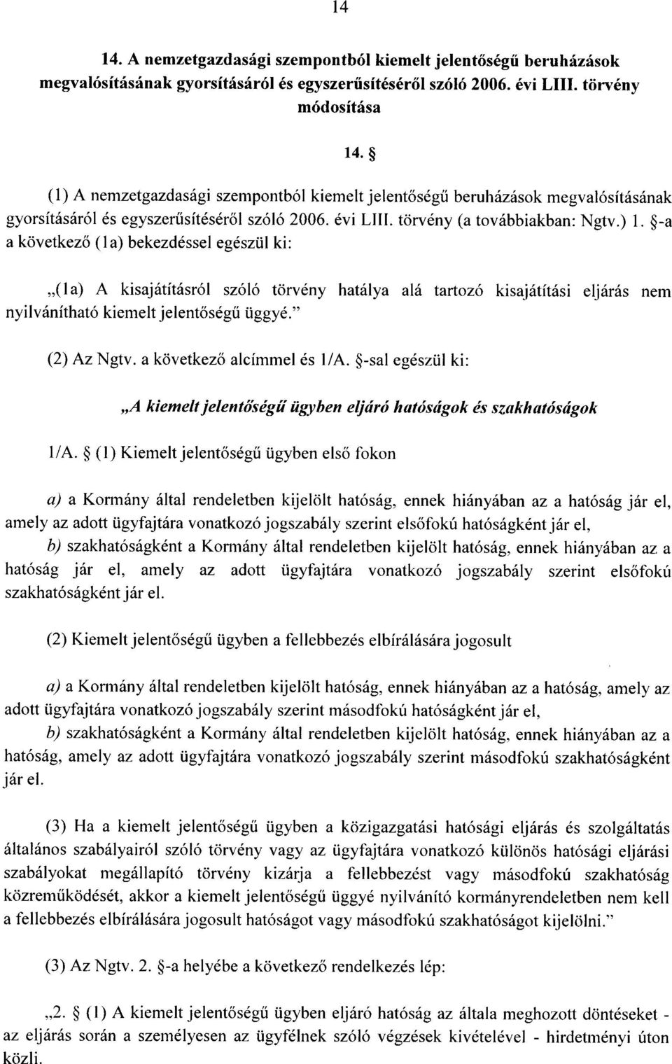 -a a következő (la) bekezdéssel egészül ki : (1a) A kisajátításról szóló törvény hatálya alá tartozó kisajátítási eljárás ne m nyilvánítható kiemelt jelentőségű üggyé. 14. (2) Az Ngtv.