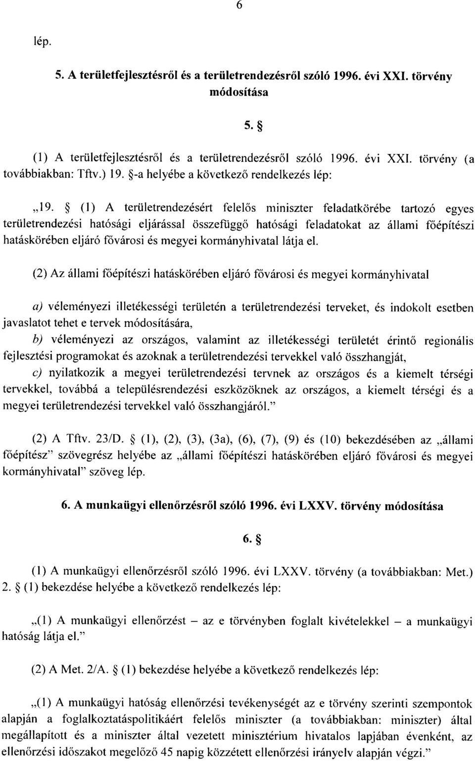 (1) A területrendezésért felel ő s miniszter feladatkörébe tartozó egye s területrendezési hatósági eljárással összefüggő hatósági feladatokat az állami főépítész i hatáskörében eljáró fővárosi és