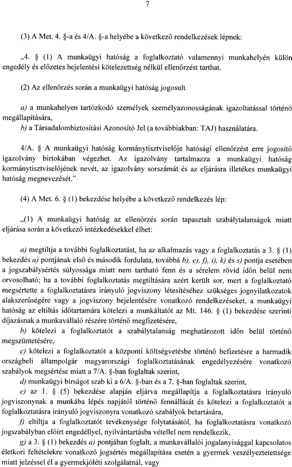 (2) Az ellen őrzés során a munkaügyi hatóság jogosult a) a munkahelyen tartózkodó személyek személyazonosságának igazoltatással történ ő megállapítására, b) a Társadalombiztosítási Azonosító Jel (a