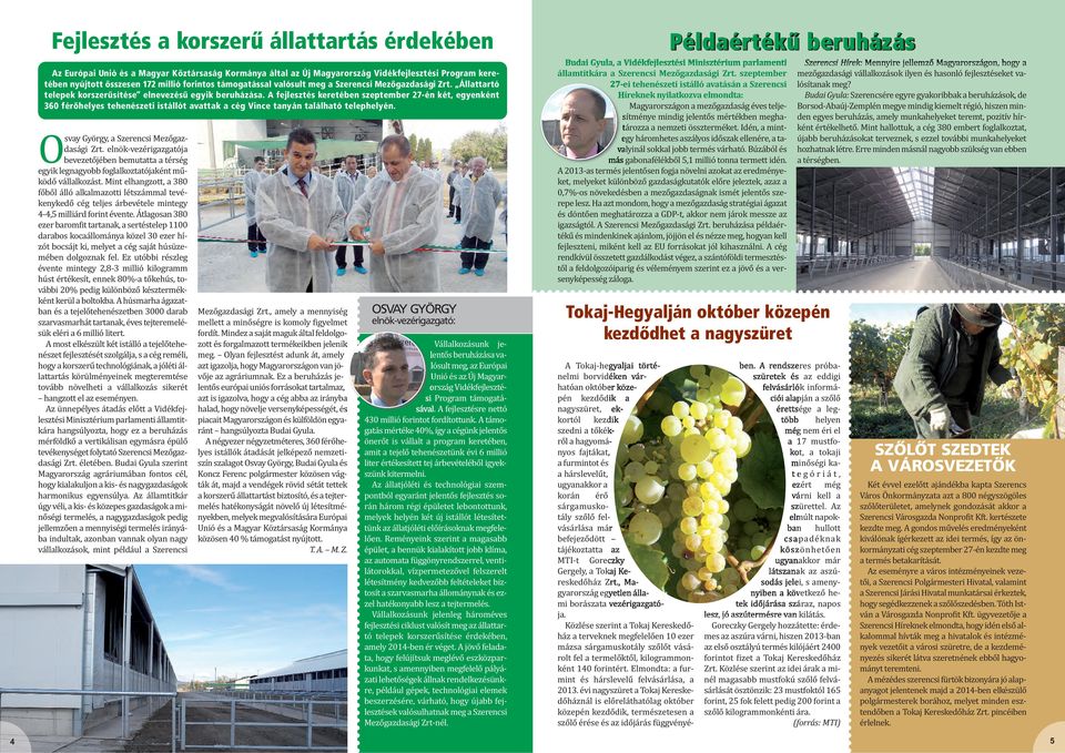 A fejlesztés keretében szeptember 27-én két, egyenként 360 férőhelyes tehenészeti istállót avattak a cég Vince tanyán található telephelyén. O svay György, a Szerencsi Mezőgaz dasági Zrt.