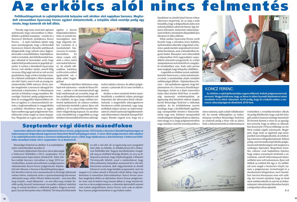 Tetszik, vagy nem, most már egészen nyilvánvaló, hogy városunkban is elkezdődött a politikai kampány emelte ki a Szerencsi Híreknek nyilatkozva Koncz Ferenc.