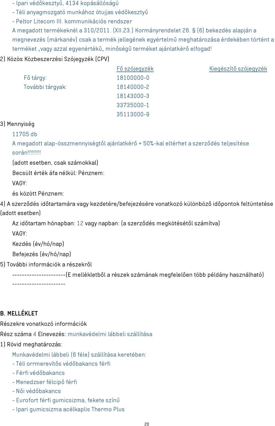 2) Közös Közbeszerzési Szójegyzék (CPV) Fő szójegyzék Kiegészítő szójegyzék Fő tárgy: 18100000-0 További tárgyak: 18140000-2 18143000-3 33735000-1 35113000-9 3) Mennyiség 11705 db A megadott