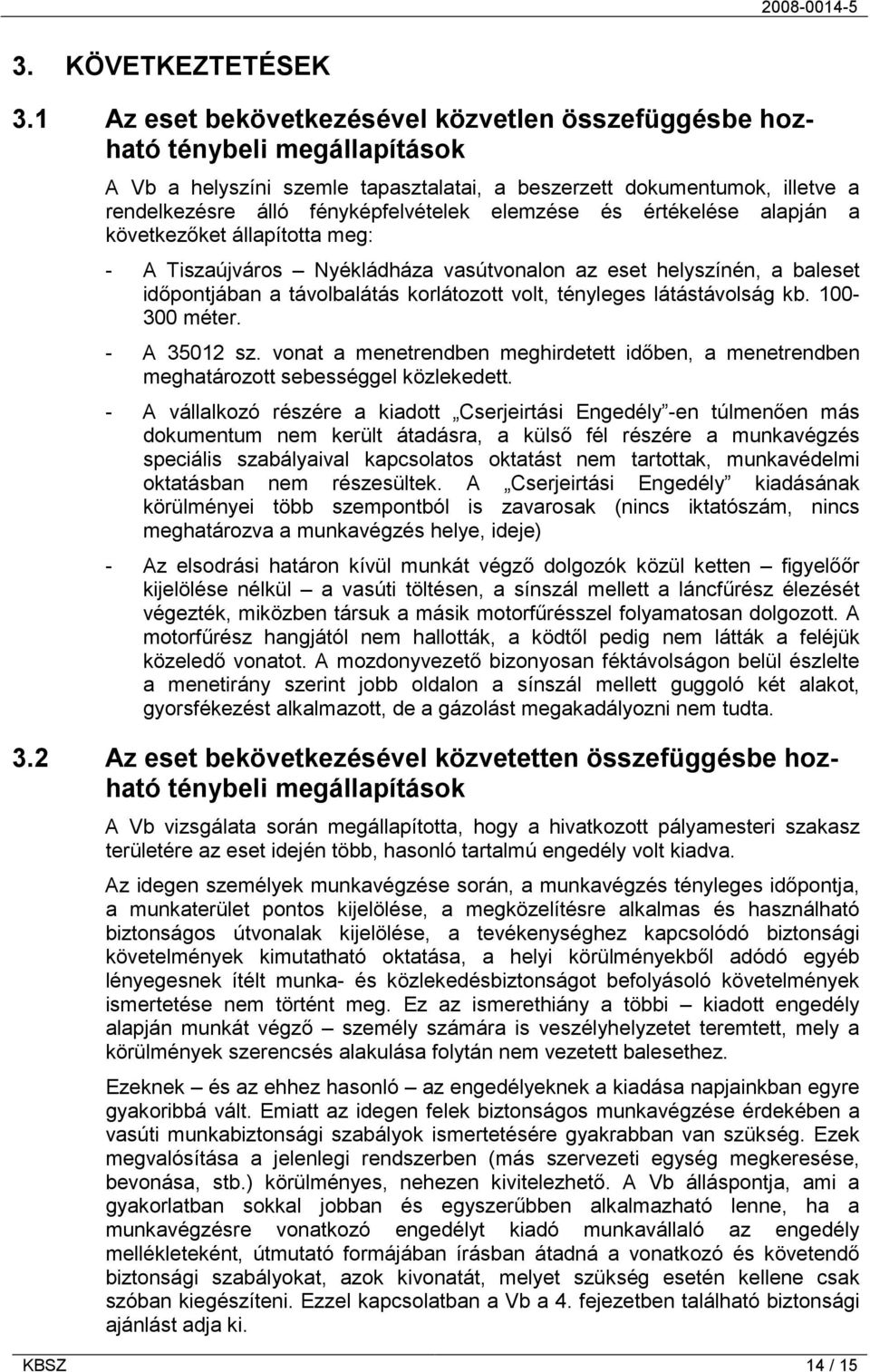 elemzése és értékelése alapján a következőket állapította meg: - A Tiszaújváros Nyékládháza vasútvonalon az eset helyszínén, a baleset időpontjában a távolbalátás korlátozott volt, tényleges