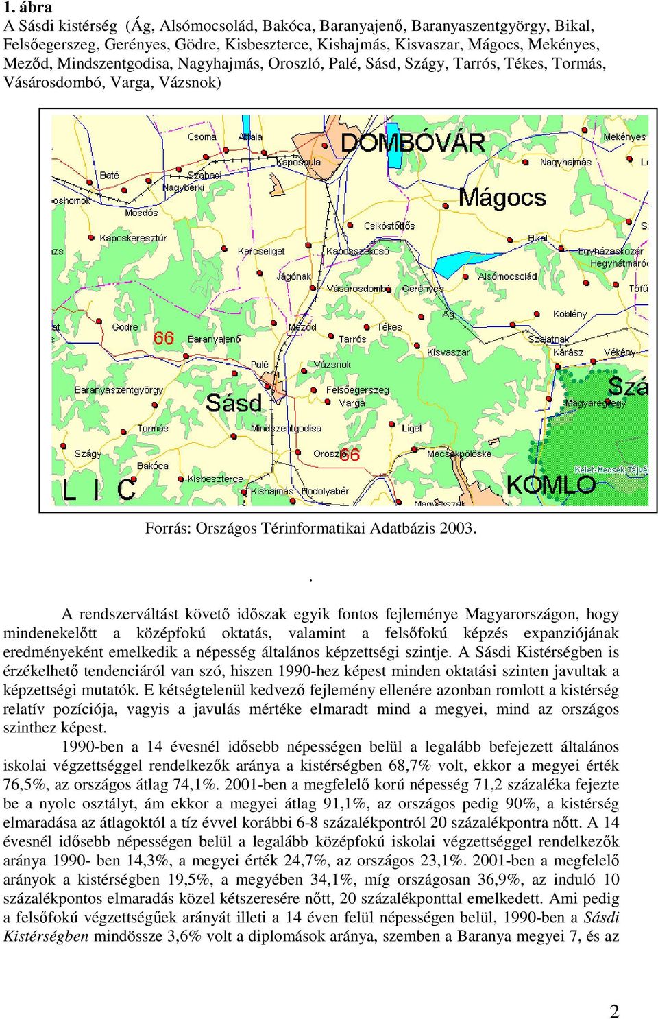 . A rendszerváltást követı idıszak egyik fontos fejleménye Magyarországon, hogy mindenekelıtt a középfokú oktatás, valamint a felsıfokú képzés expanziójának eredményeként emelkedik a népesség