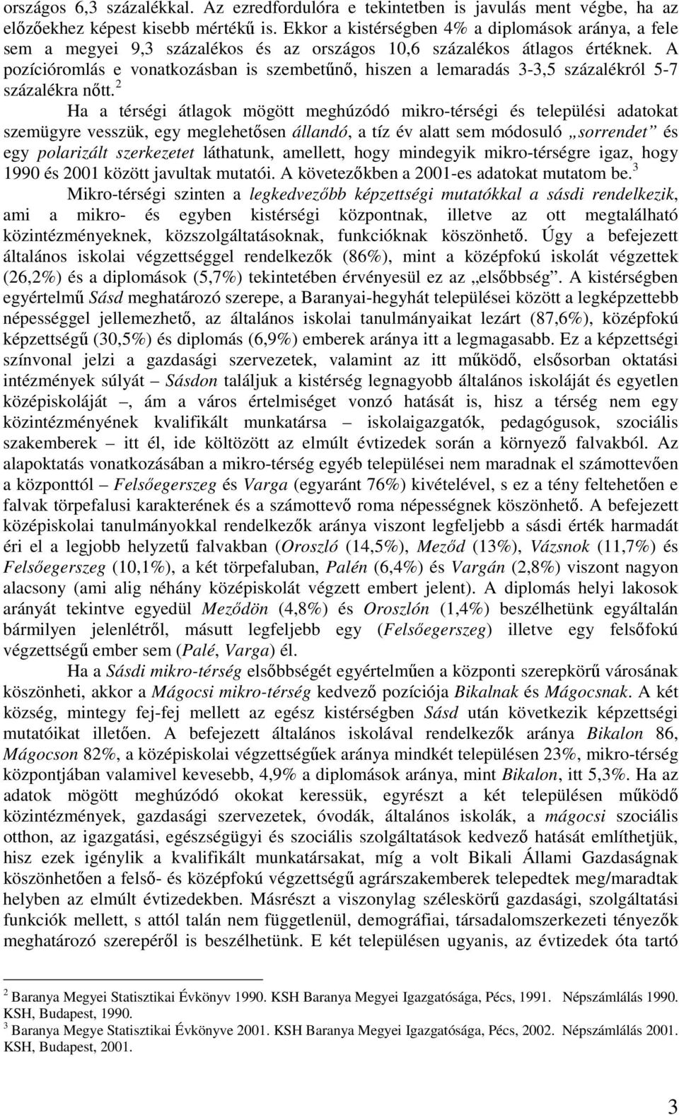 A pozícióromlás e vonatkozásban is szembetőnı, hiszen a lemaradás 3-3,5 százalékról 5-7 százalékra nıtt.