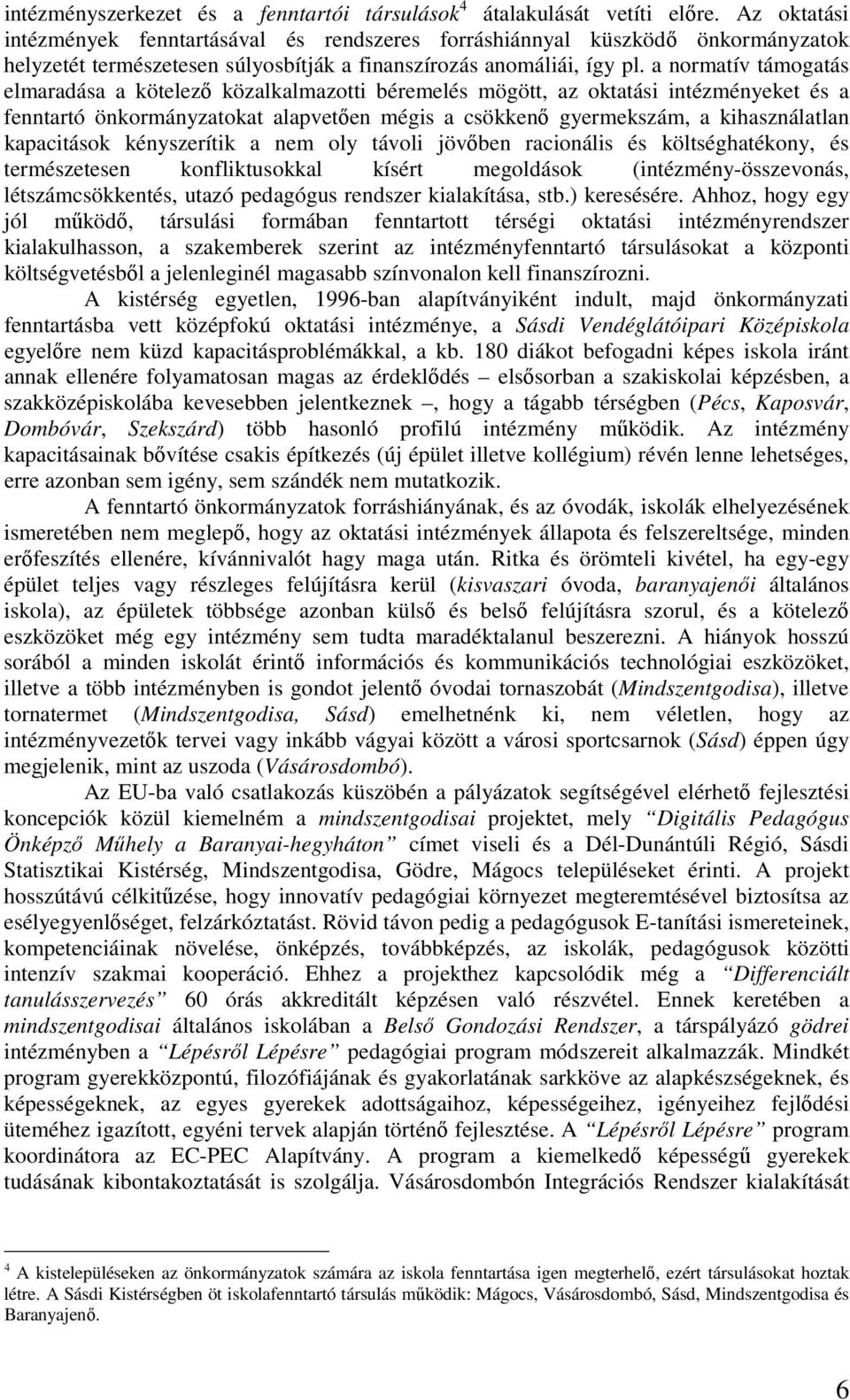 a normatív támogatás elmaradása a kötelezı közalkalmazotti béremelés mögött, az oktatási intézményeket és a fenntartó önkormányzatokat alapvetıen mégis a csökkenı gyermekszám, a kihasználatlan