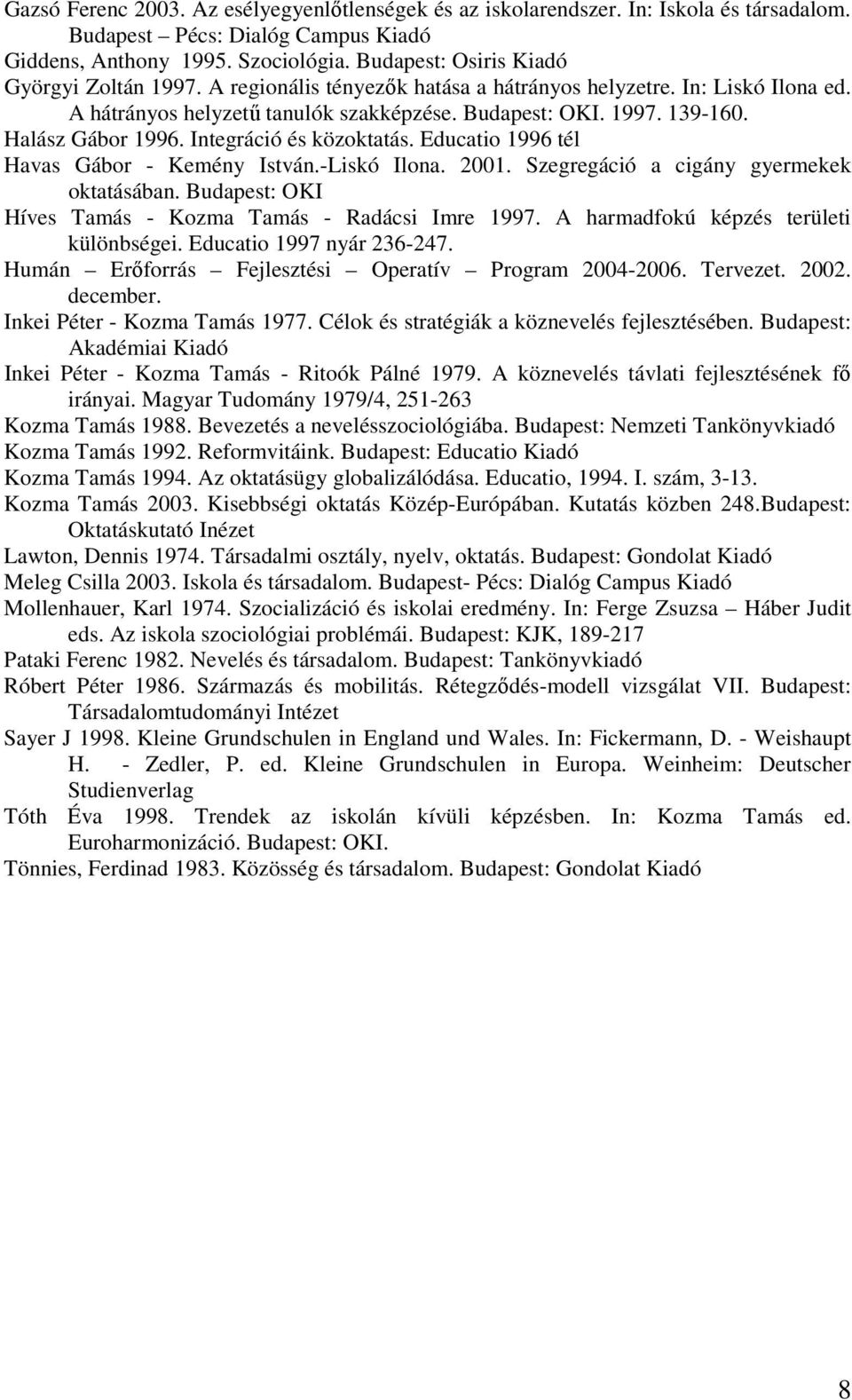 Halász Gábor 1996. Integráció és közoktatás. Educatio 1996 tél Havas Gábor - Kemény István.-Liskó Ilona. 2001. Szegregáció a cigány gyermekek oktatásában.