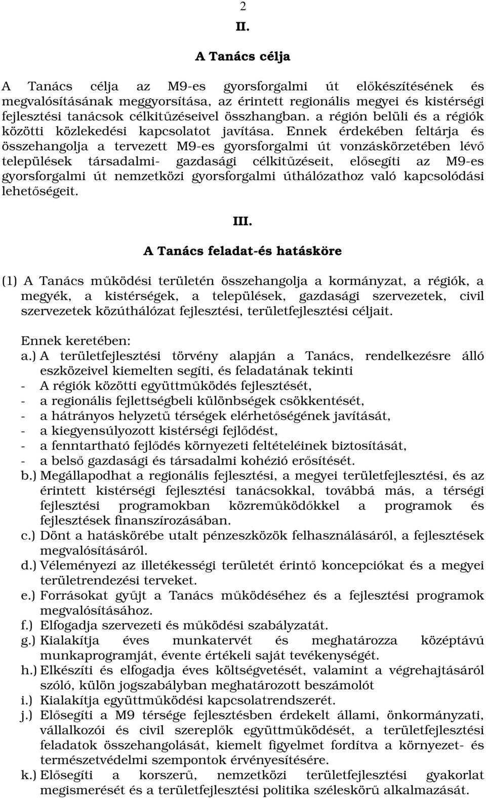 Ennek érdekében feltárja és összehangolja a tervezett M9-es gyorsforgalmi út vonzáskörzetében lévő települések társadalmi- gazdasági célkitűzéseit, elősegíti az M9-es gyorsforgalmi út nemzetközi