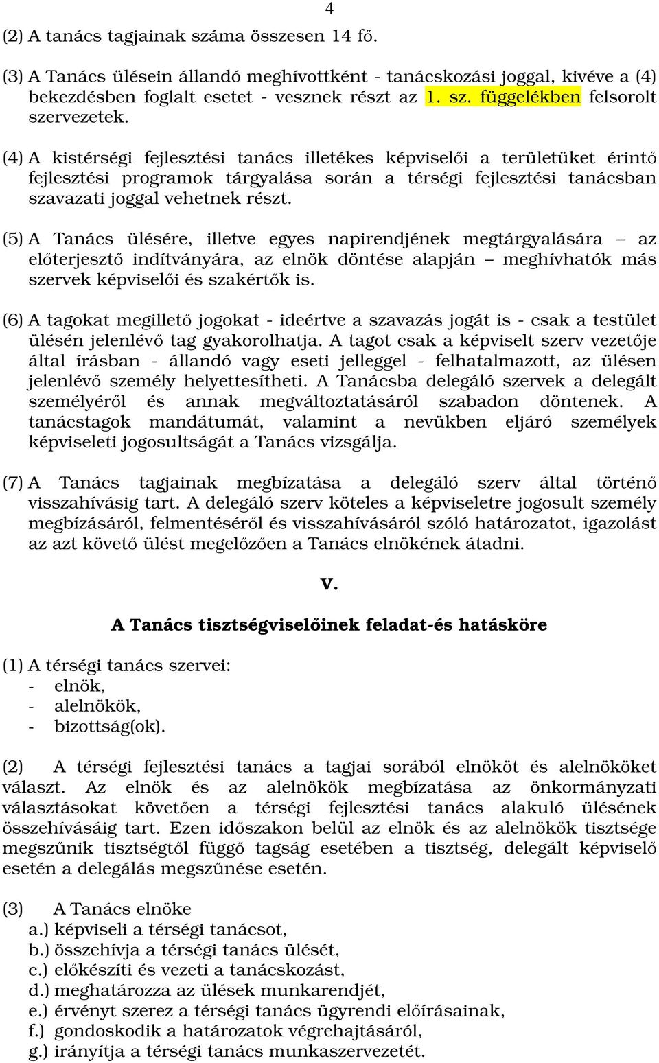 (5) A Tanács ülésére, illetve egyes napirendjének megtárgyalására az előterjesztő indítványára, az elnök döntése alapján meghívhatók más szervek képviselői és szakértők is.