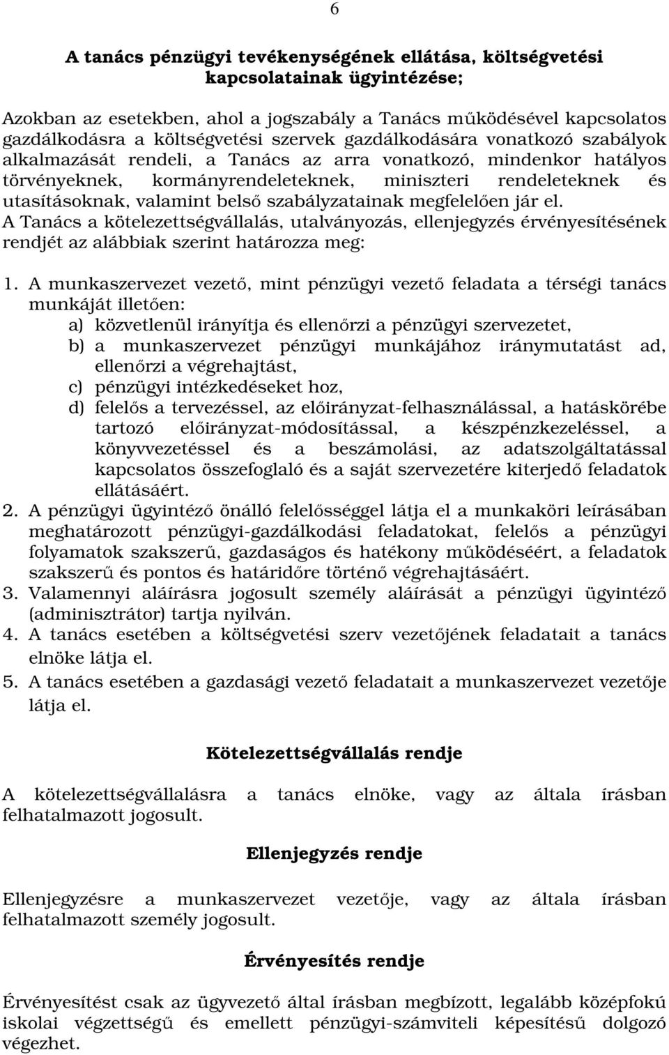 szabályzatainak megfelelően jár el. A Tanács a kötelezettségvállalás, utalványozás, ellenjegyzés érvényesítésének rendjét az alábbiak szerint határozza meg: 1.