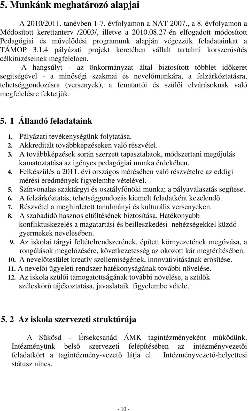 A hangsúlyt - az önkormányzat által biztosított többlet időkeret segítségével - a minőségi szakmai és nevelőmunkára, a felzárkóztatásra, tehetséggondozásra (versenyek), a fenntartói és szülői