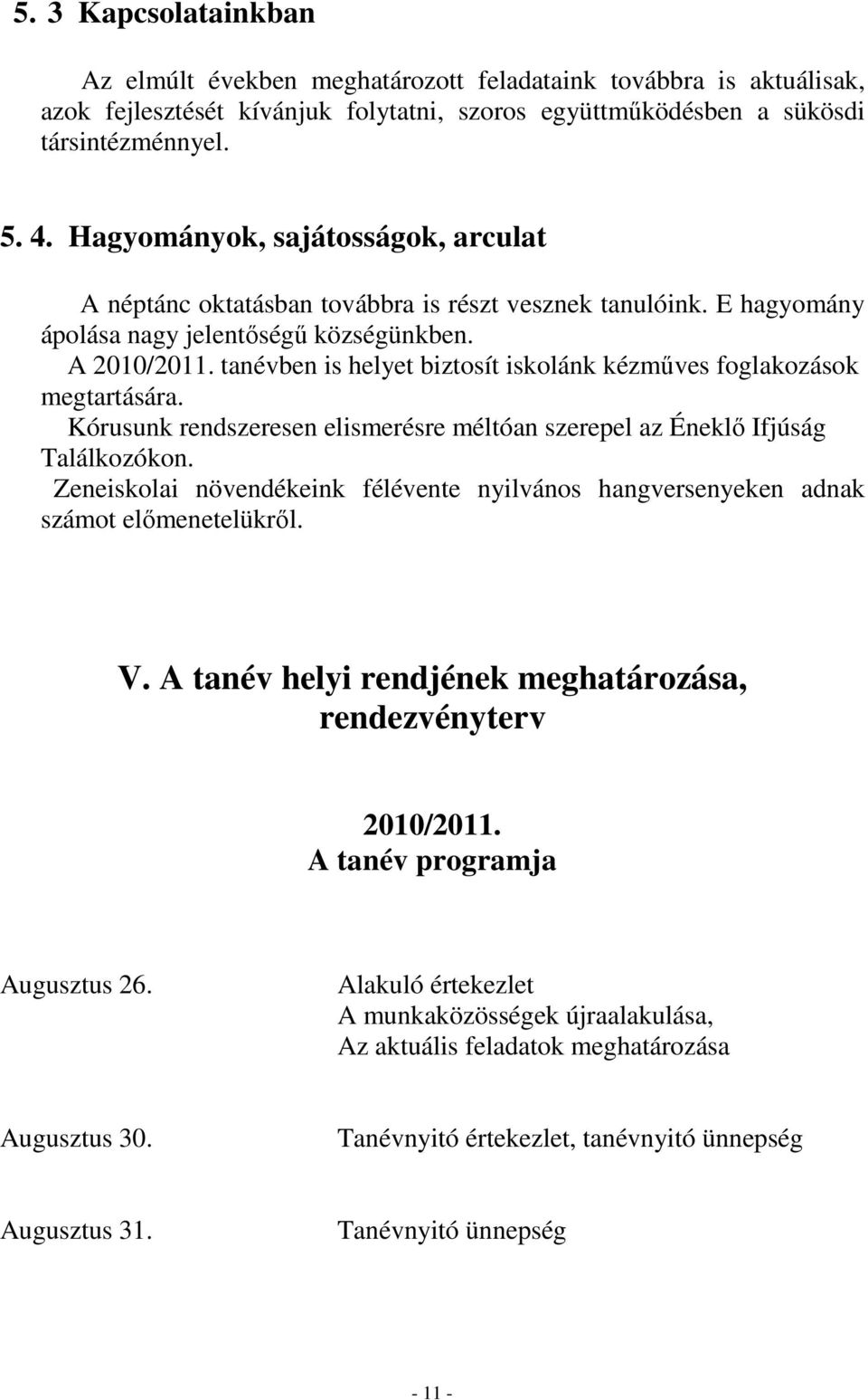 tanévben is helyet biztosít iskolánk kézműves foglakozások megtartására. Kórusunk rendszeresen elismerésre méltóan szerepel az Éneklő Ifjúság Találkozókon.