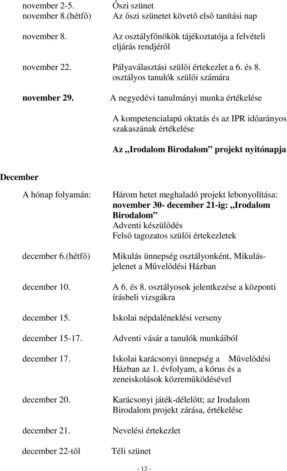 A negyedévi tanulmányi munka értékelése A kompetencialapú oktatás és az IPR időarányos szakaszának értékelése Az Irodalom Birodalom projekt nyitónapja December A hónap folyamán: december 6.