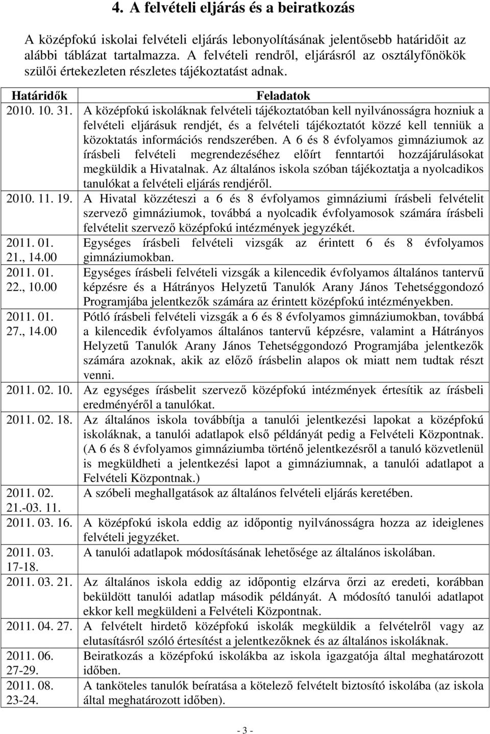 A középfokú iskoláknak felvételi tájékoztatóban kell nyilvánosságra hozniuk a felvételi eljárásuk rendjét, és a felvételi tájékoztatót közzé kell tenniük a közoktatás információs rendszerében.