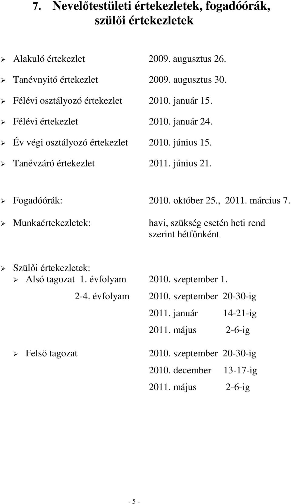 Fogadóórák: 2010. október 25., 2011. március 7. Munkaértekezletek: havi, szükség esetén heti rend szerint hétfőnként Szülői értekezletek: Alsó tagozat 1.