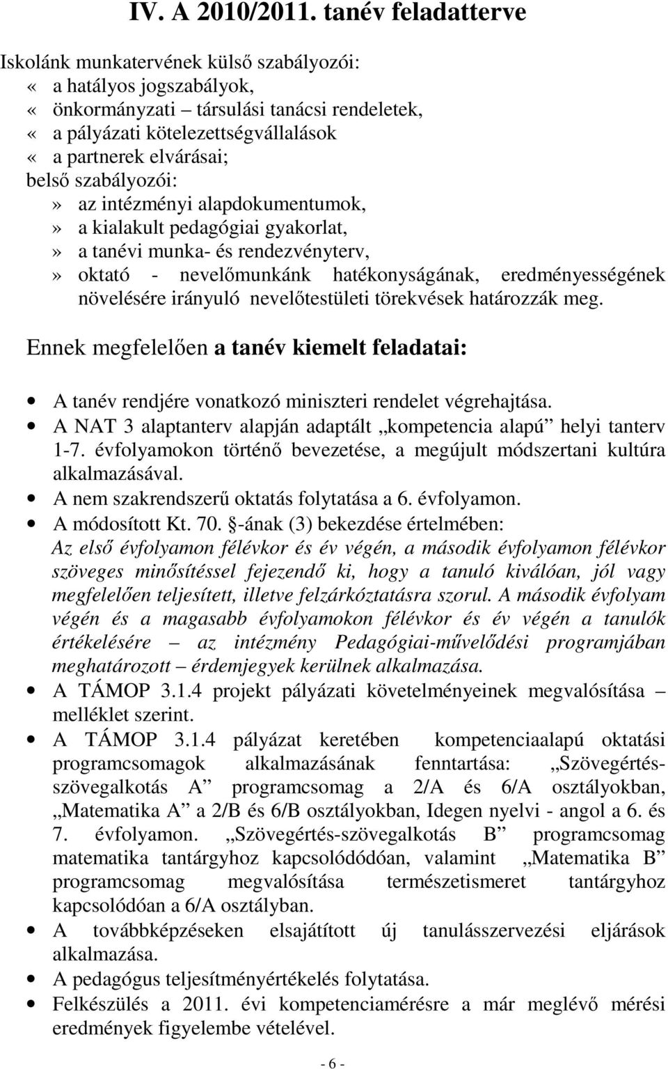 szabályozói:» az intézményi alapdokumentumok,» a kialakult pedagógiai gyakorlat,» a tanévi munka- és rendezvényterv,» oktató - nevelőmunkánk hatékonyságának, eredményességének növelésére irányuló