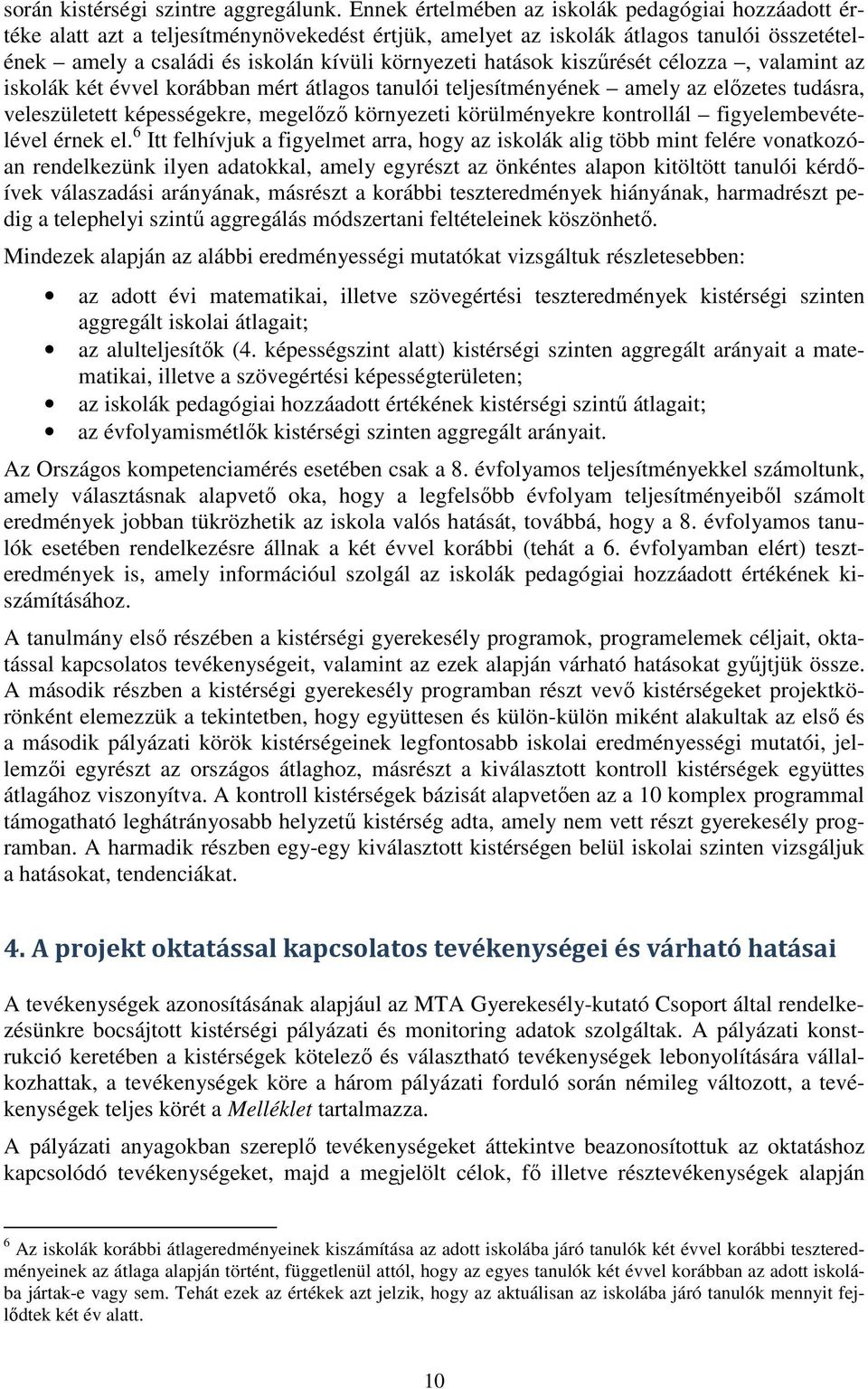 hatások kiszűrését célozza, valamint az iskolák két évvel korábban mért átlagos tanulói teljesítményének amely az előzetes tudásra, veleszületett képességekre, megelőző környezeti körülményekre