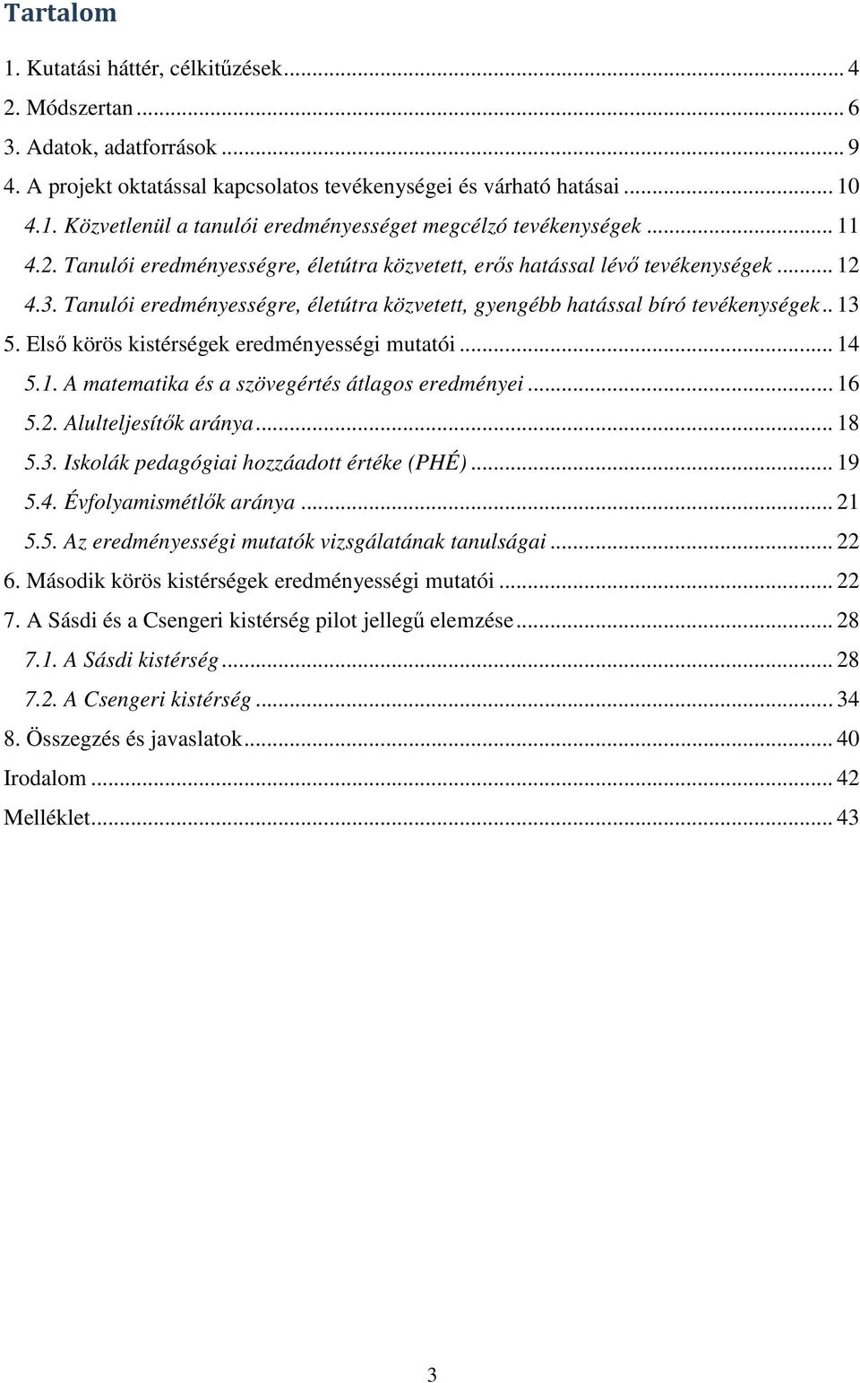 Első körös kistérségek eredményességi mutatói... 14 5.1. A matematika és a szövegértés átlagos eredményei... 16 5.2. Alulteljesítők aránya... 18 5.3. Iskolák pedagógiai hozzáadott értéke (PHÉ)... 19 5.