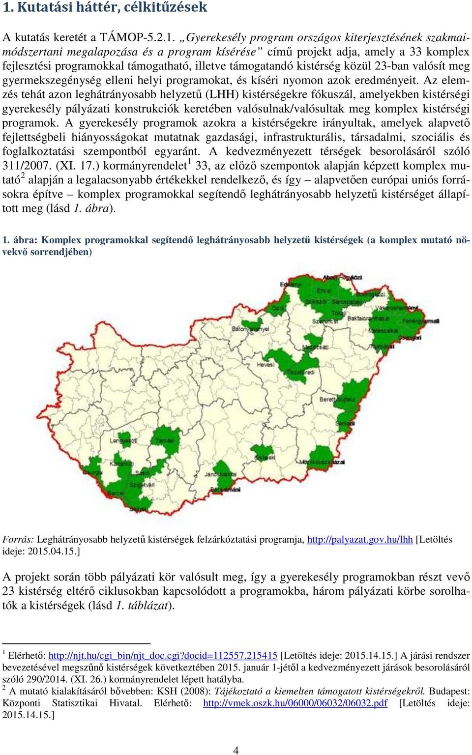 Az elemzés tehát azon leghátrányosabb helyzetű (LHH) kistérségekre fókuszál, amelyekben kistérségi gyerekesély pályázati konstrukciók keretében valósulnak/valósultak meg komplex kistérségi programok.