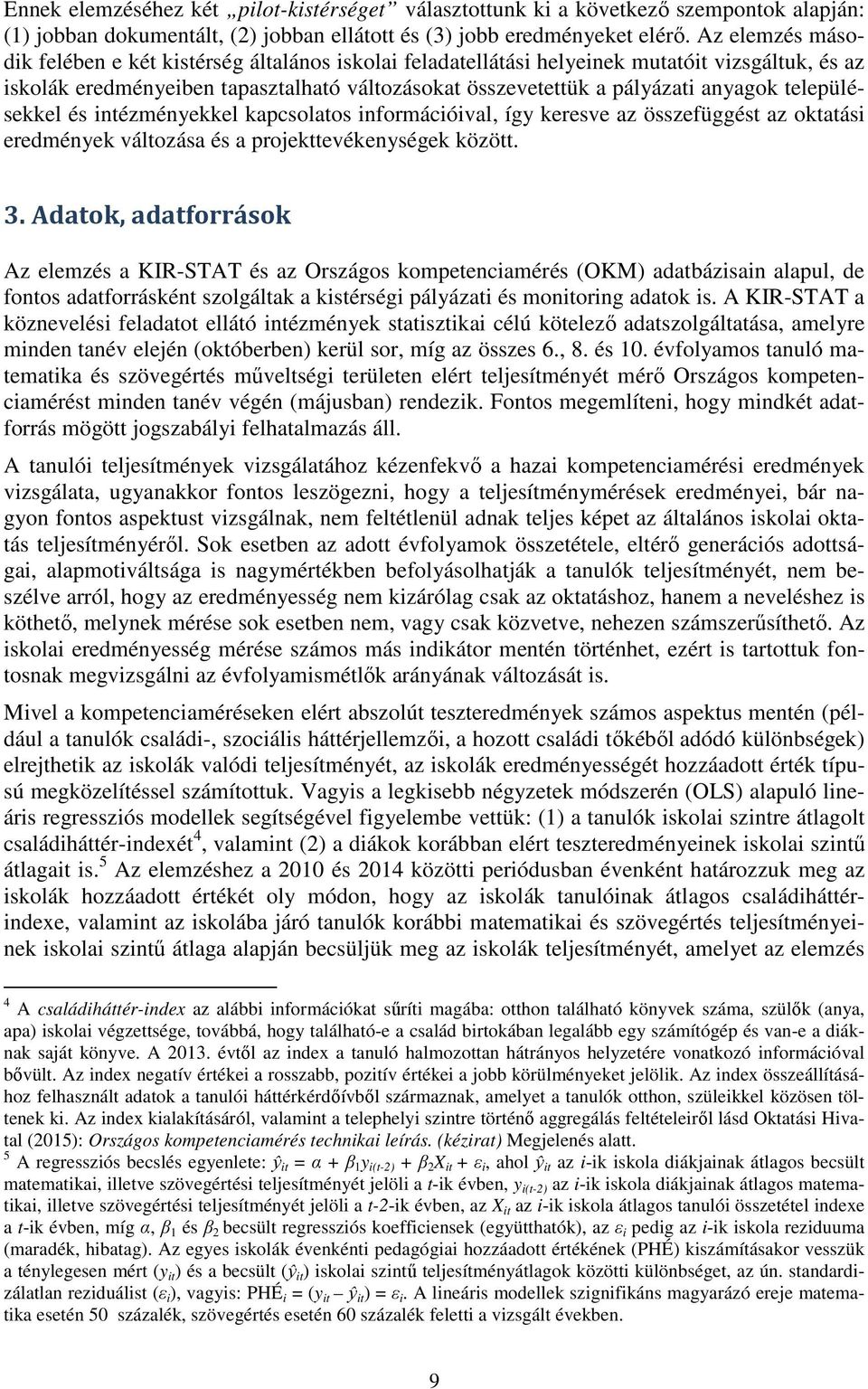településekkel és intézményekkel kapcsolatos információival, így keresve az összefüggést az oktatási eredmények változása és a projekttevékenységek között. 3.