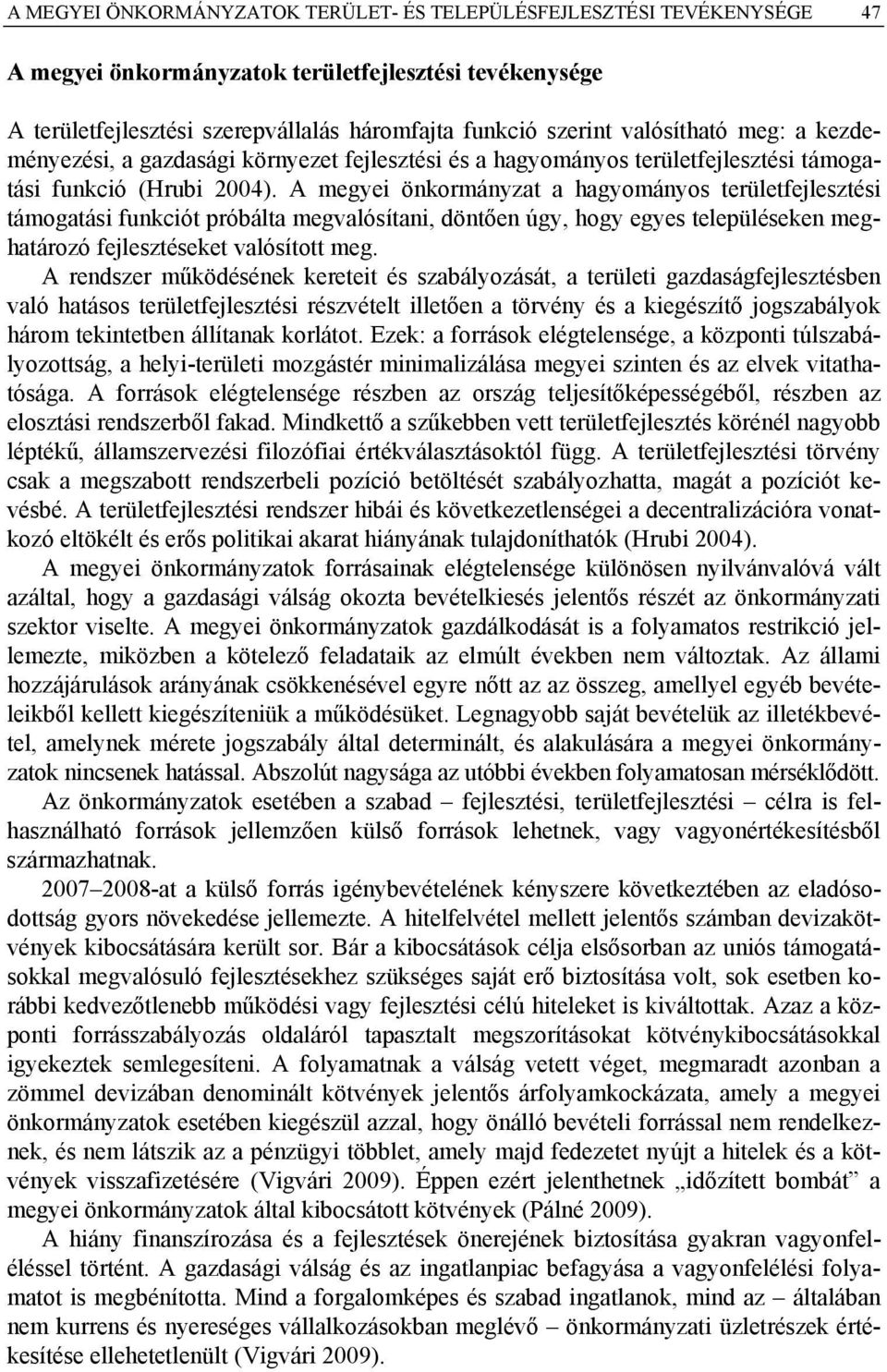 A megyei önkormányzat a hagyományos területfejlesztési támogatási funkciót próbálta megvalósítani, döntően úgy, hogy egyes településeken meghatározó fejlesztéseket valósított meg.