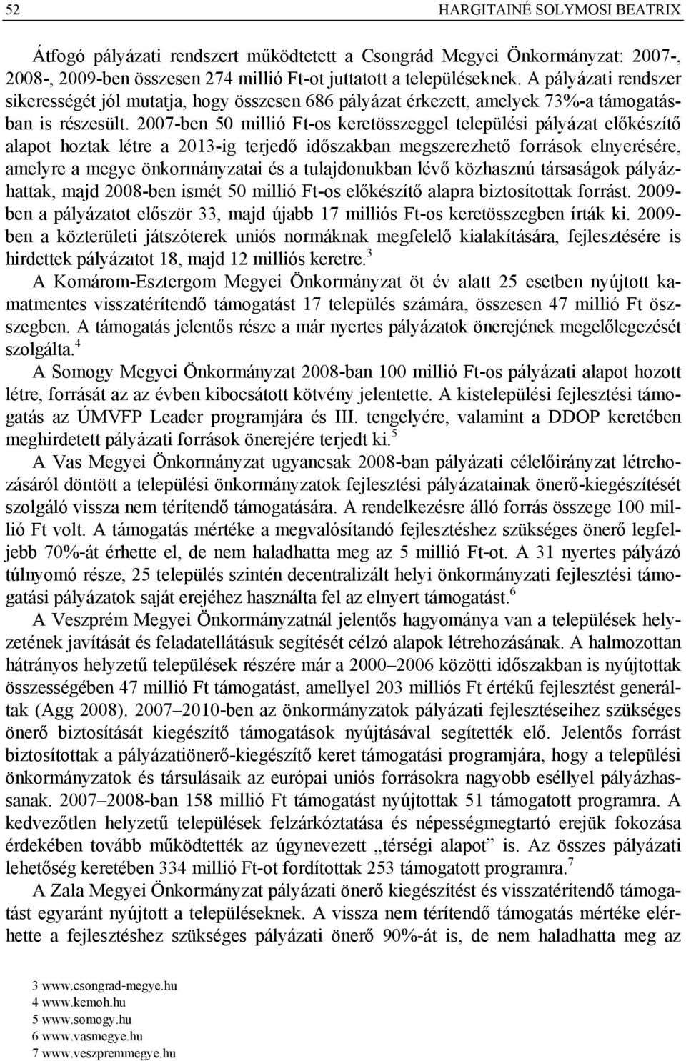 2007-ben 50 millió Ft-os keretösszeggel települési pályázat előkészítő alapot hoztak létre a 2013-ig terjedő időszakban megszerezhető források elnyerésére, amelyre a megye önkormányzatai és a