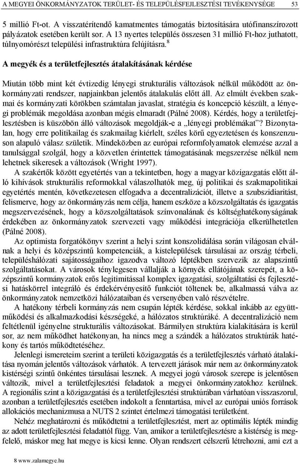 8 A megyék és a területfejlesztés átalakításának kérdése Miután több mint két évtizedig lényegi strukturális változások nélkül működött az önkormányzati rendszer, napjainkban jelentős átalakulás