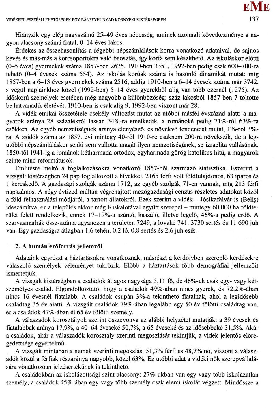 Az iskoláskor előtti (0-5 éves) gyermekek száma 1857-ben 2675, 1910-ben 3351, 1992-ben pedig csak 600-700-ra tehető (0-4 évesek száma 554).