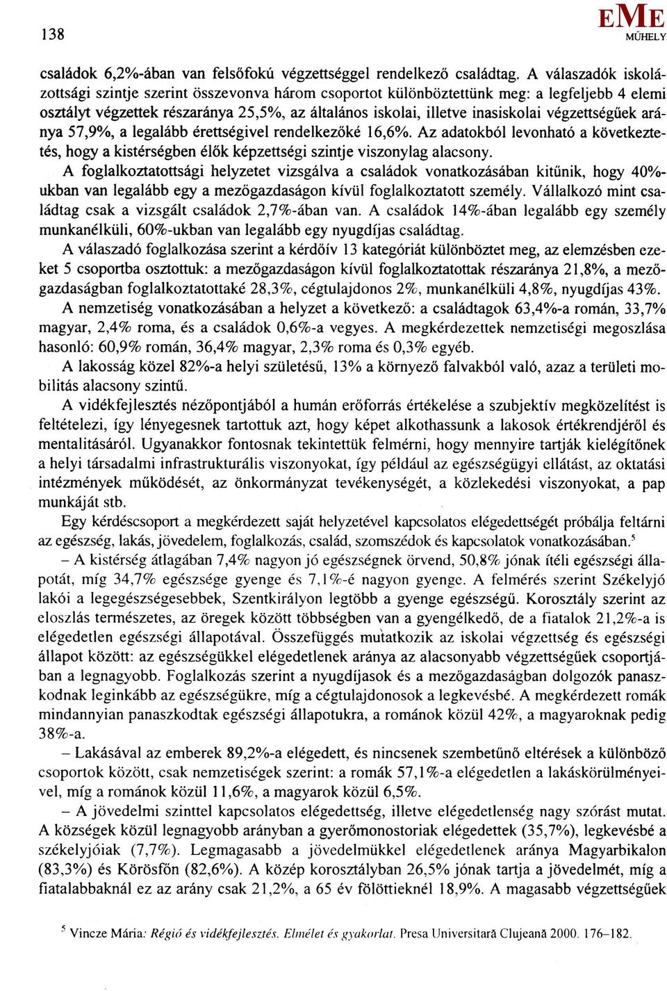 végzettségűek aránya 57,9%, a legalább érettségivel rendelkezőké 16,6%. Az adatokból levonható a következtetés, hogy a kistérségben élők képzettségi szintje viszonylag alacsony.