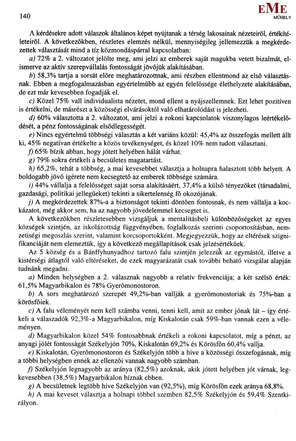 változatot jelölte meg, ami jelzi az emberek saját magukba vetett bizalmát, elismerve az aktív szerepvállalás fontosságát jövőjük alakításában.