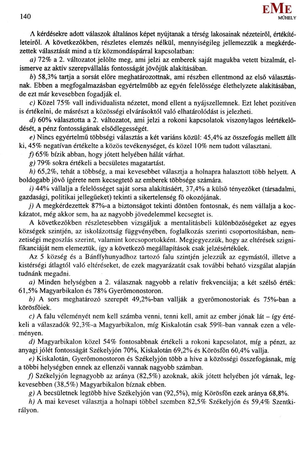 változatot jelölte meg, ami jelzi az emberek saját magukba vetett bizalmát, elismerve az aktív szerepvállalás fontosságát jövőjük alakításában.