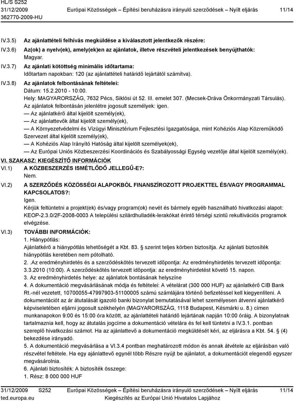 Hely: MAGYARORSZÁG, 7632 Pécs, Siklósi út 52. III. emelet 307. (Mecsek-Dráva Önkormányzati Társulás). Az ajánlatok felbontásán jelenlétre jogosult személyek: igen.