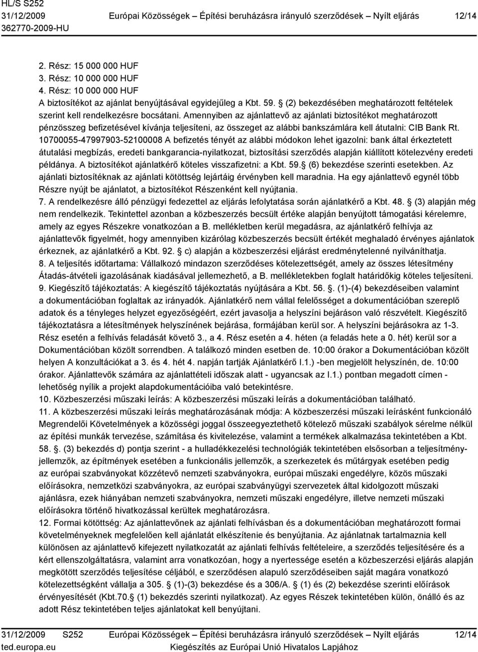 Amennyiben az ajánlattevő az ajánlati biztosítékot meghatározott pénzösszeg befizetésével kívánja teljesíteni, az összeget az alábbi bankszámlára kell átutalni: CIB Bank Rt.