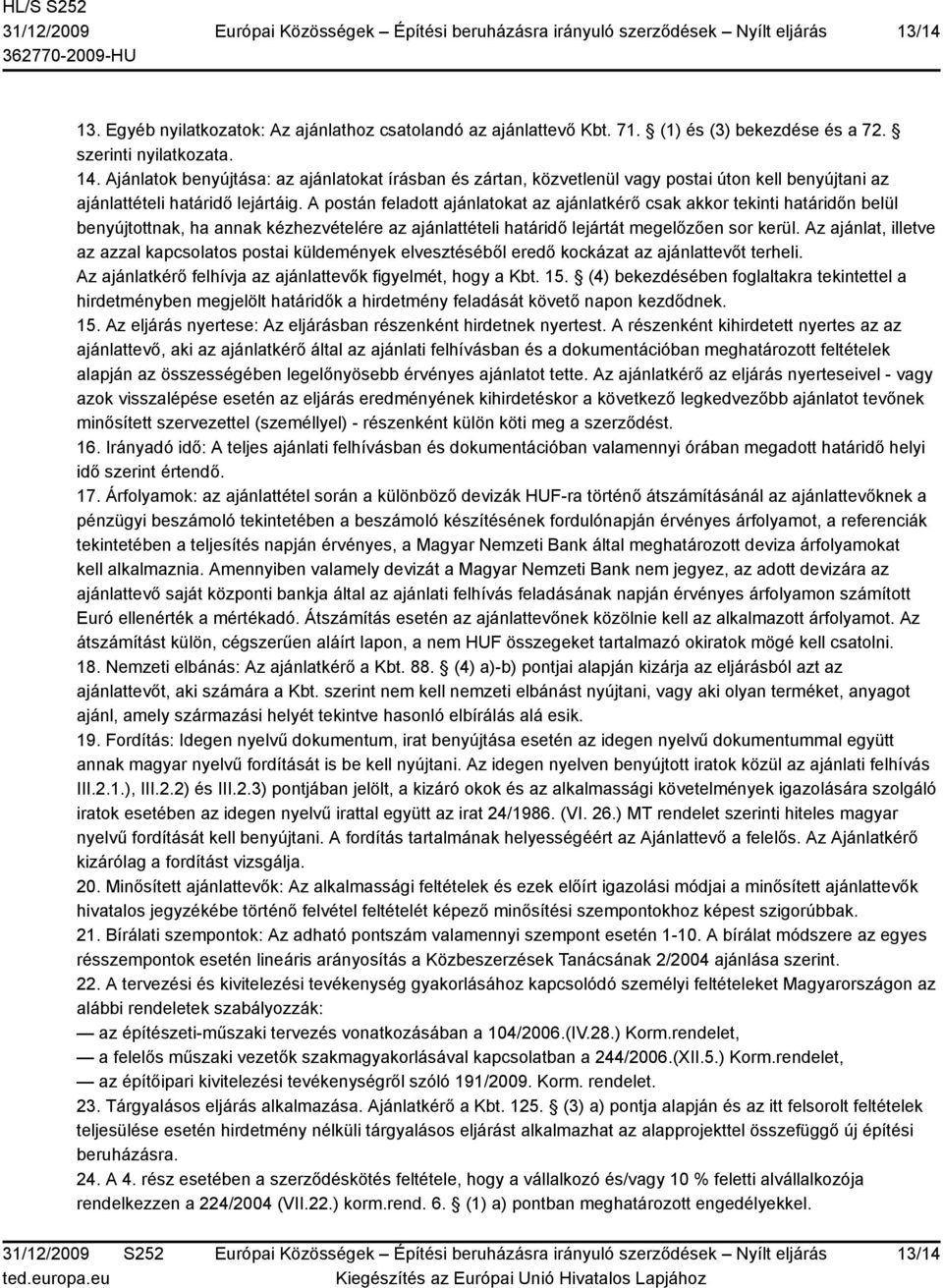 A postán feladott ajánlatokat az ajánlatkérő csak akkor tekinti határidőn belül benyújtottnak, ha annak kézhezvételére az ajánlattételi határidő lejártát megelőzően sor kerül.