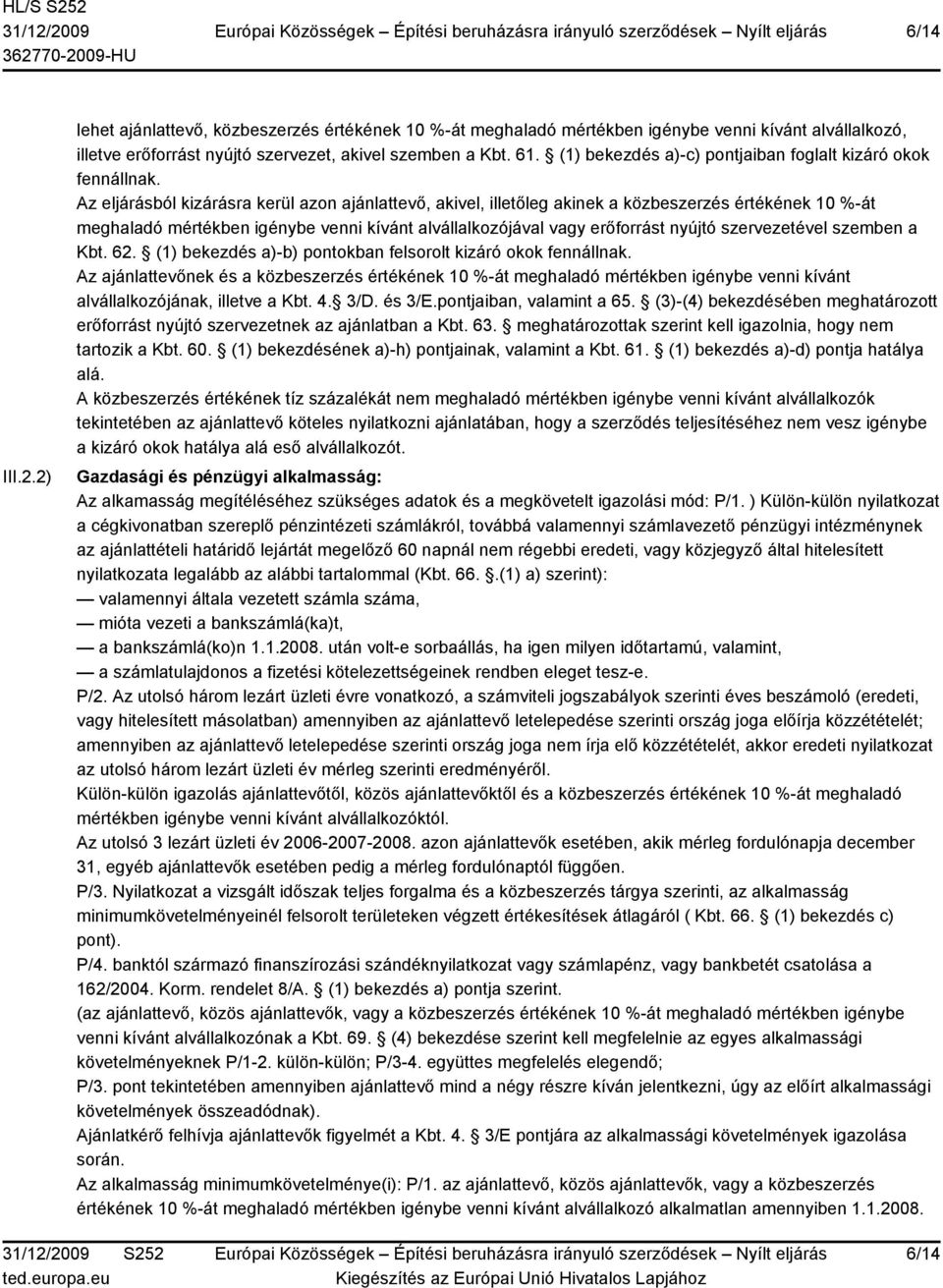 Az eljárásból kizárásra kerül azon ajánlattevő, akivel, illetőleg akinek a közbeszerzés értékének 10 %-át meghaladó mértékben igénybe venni kívánt alvállalkozójával vagy erőforrást nyújtó