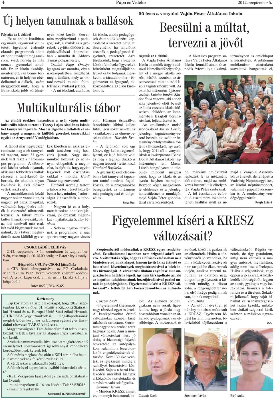 Ez az iskola akadálymentesített, van benne tornaterem, és itt helyben ebédelhetnek a diákok, ezért meggyõzõdésünk, hogy a Balla-iskola jobb körülmények közé került.