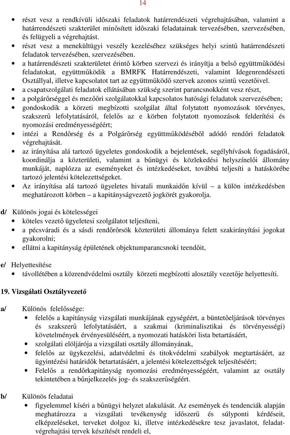 a határrendészeti szakterületet érintő körben szervezi és irányítja a belső együttműködési feladatokat, együttműködik a BMRFK Határrendészeti, valamint Idegenrendészeti Osztállyal, illetve