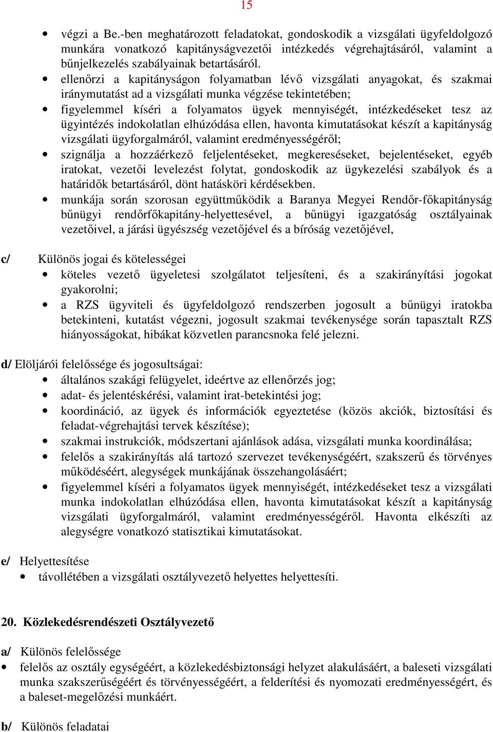 ellenőrzi a kapitányságon folyamatban lévő vizsgálati anyagokat, és szakmai iránymutatást ad a vizsgálati munka végzése tekintetében; figyelemmel kíséri a folyamatos ügyek mennyiségét, intézkedéseket