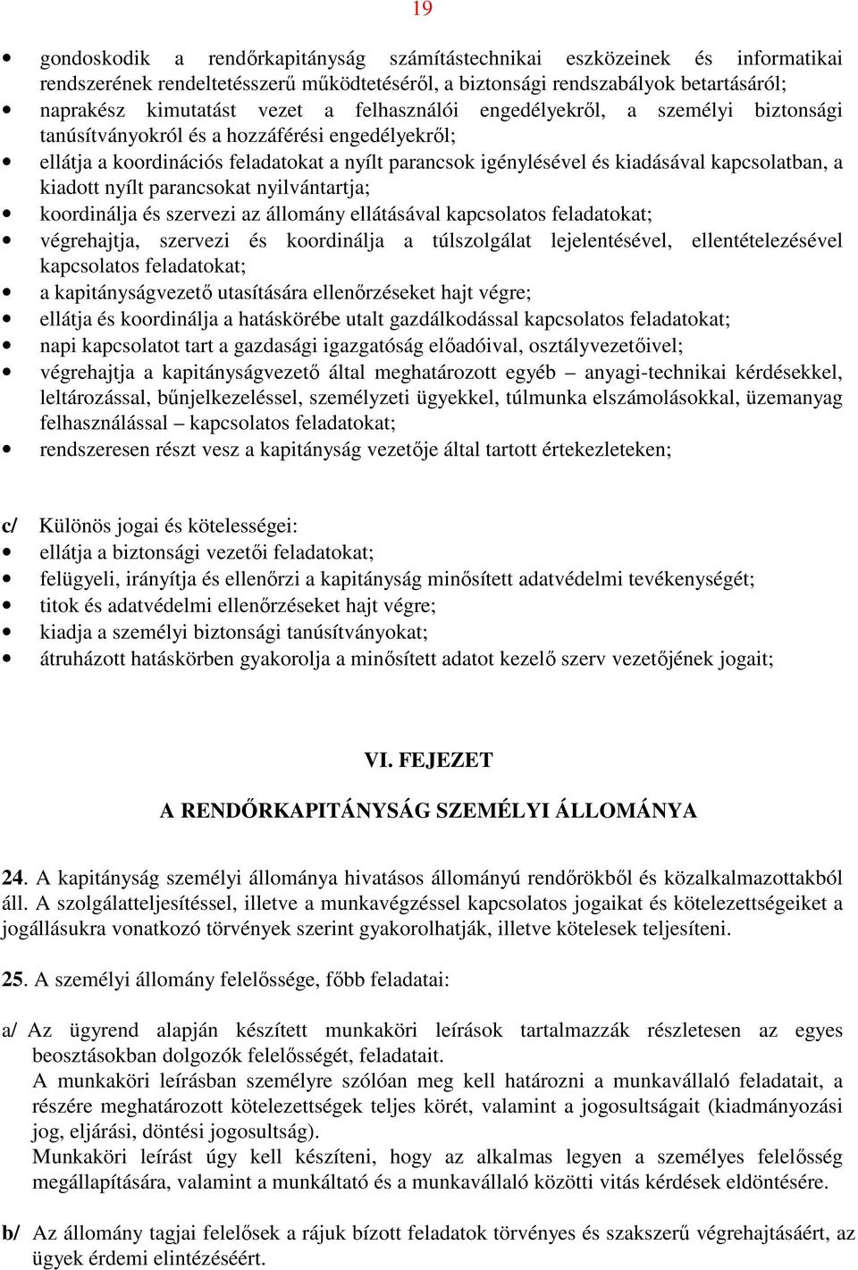 kiadott nyílt parancsokat nyilvántartja; koordinálja és szervezi az állomány ellátásával kapcsolatos feladatokat; végrehajtja, szervezi és koordinálja a túlszolgálat lejelentésével,